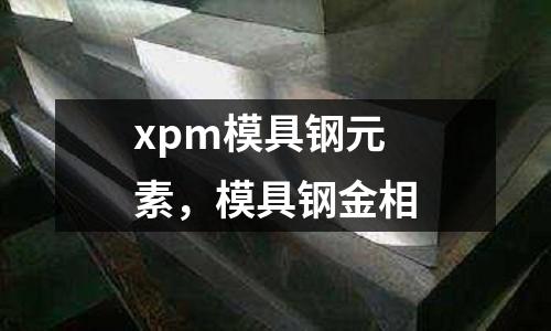 xpm模具鋼元素，模具鋼金相