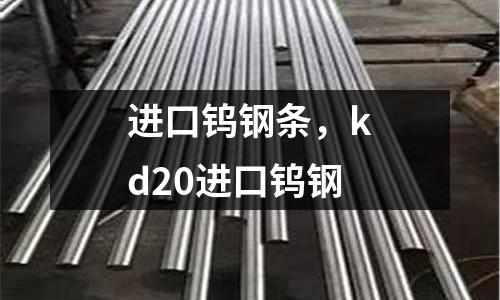 進口鎢鋼條，kd20進口鎢鋼