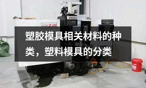 塑膠模具相關(guān)材料的種類，塑料模具的分類