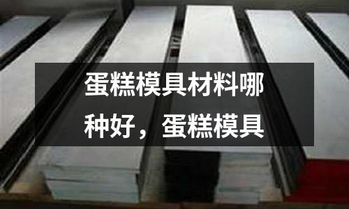 蛋糕模具材料哪種好，蛋糕模具