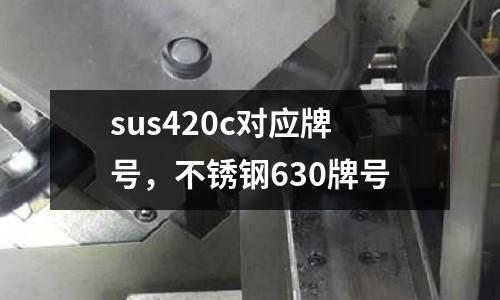 sus420c對應牌號，不銹鋼630牌號