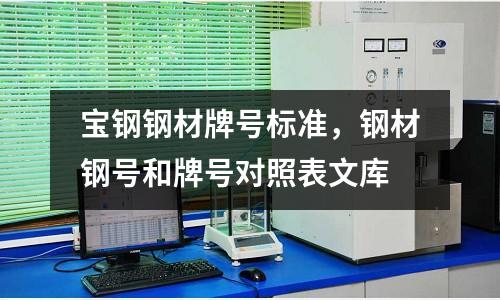 寶鋼鋼材牌號標準，鋼材鋼號和牌號對照表文庫