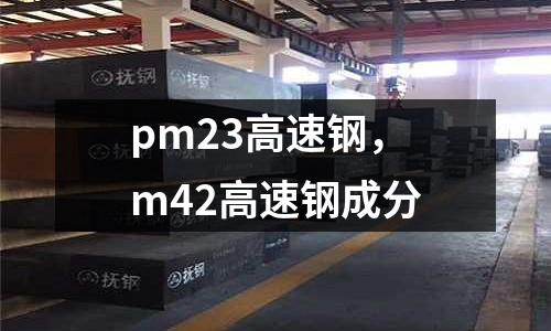 pm23高速鋼，m42高速鋼成分