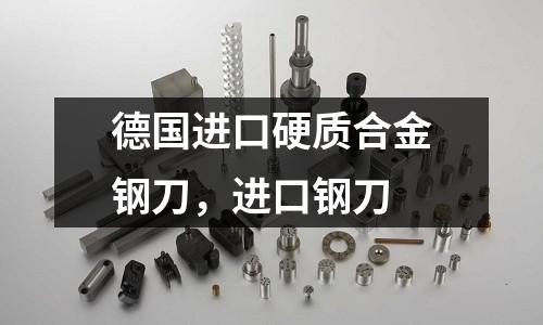 德國進口硬質合金鋼刀，進口鋼刀