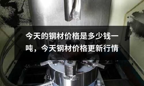 今天的鋼材價格是多少錢一噸，今天鋼材價格更新行情