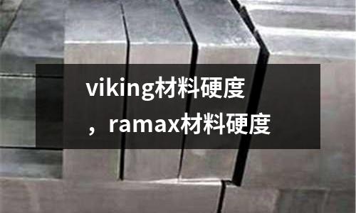 viking材料硬度，ramax材料硬度