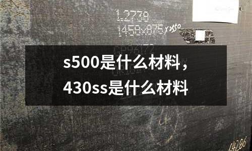 s500是什么材料，430ss是什么材料