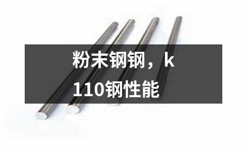 粉末鋼鋼，k110鋼性能