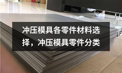 沖壓模具各零件材料選擇，沖壓模具零件分類