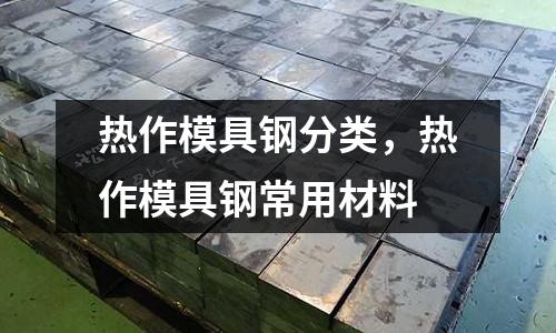 熱作模具鋼分類，熱作模具鋼常用材料