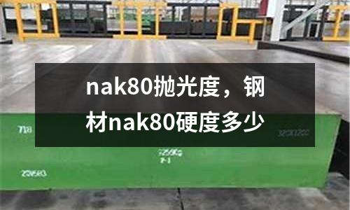 nak80拋光度，鋼材nak80硬度多少