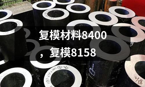 復(fù)模材料8400，復(fù)模8158