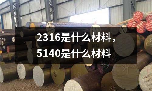 2316是什么材料，5140是什么材料