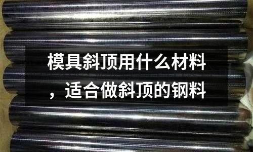 模具斜頂用什么材料，適合做斜頂?shù)匿摿? /></a>
              </div>
              <div   id=