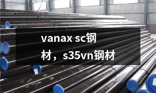 vanax sc鋼材，s35vn鋼材