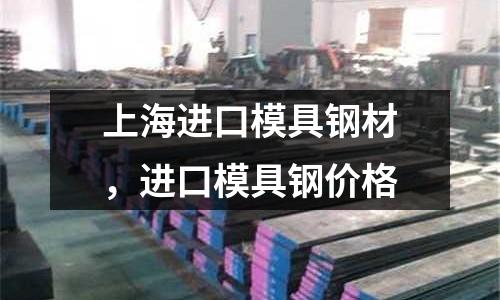 上海進口模具鋼材，進口模具鋼價格