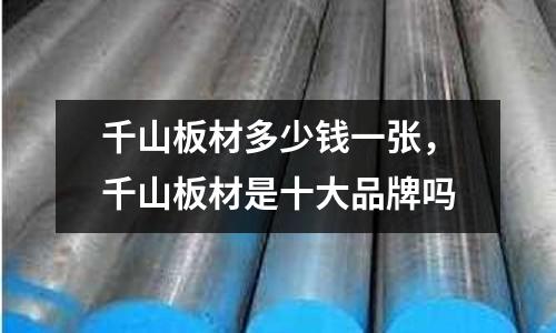 千山板材多少錢一張，千山板材是十大品牌嗎