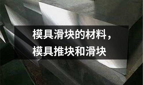 模具滑塊的材料，模具推塊和滑塊