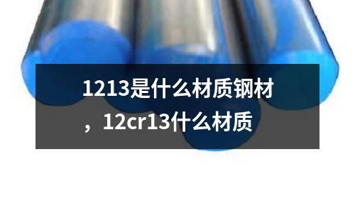 1213是什么材質鋼材，12cr13什么材質