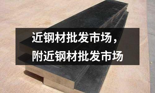近鋼材批發(fā)市場，附近鋼材批發(fā)市場