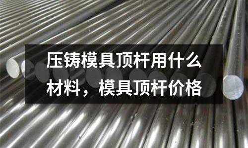 壓鑄模具頂桿用什么材料，模具頂桿價格