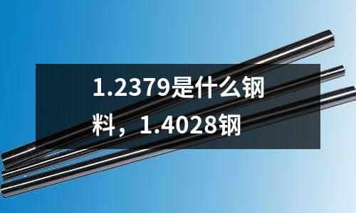 1.2379是什么鋼料，1.4028鋼