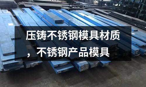 壓鑄不銹鋼模具材質(zhì)，不銹鋼產(chǎn)品模具