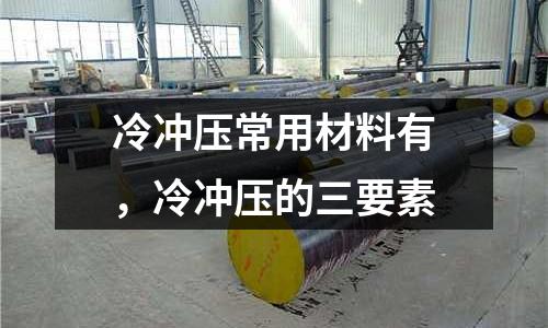 冷沖壓常用材料有，冷沖壓的三要素