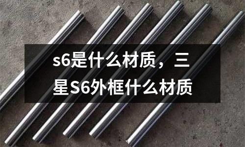 s6是什么材質，三星S6外框什么材質