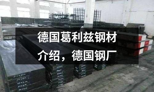 德國葛利茲鋼材介紹，德國鋼廠