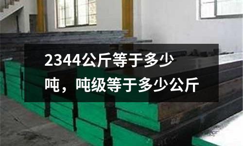 2344公斤等于多少噸，噸級等于多少公斤