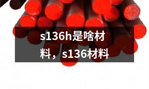 s136h是啥材料，s136材料