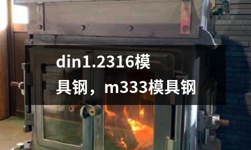din1.2316模具鋼，m333模具鋼