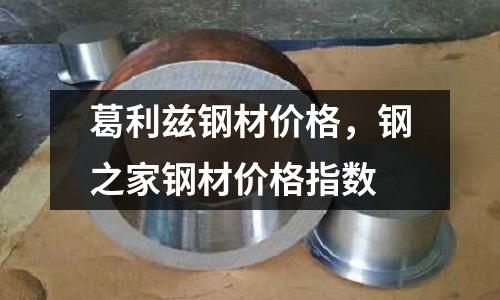 葛利茲鋼材價格，鋼之家鋼材價格指數