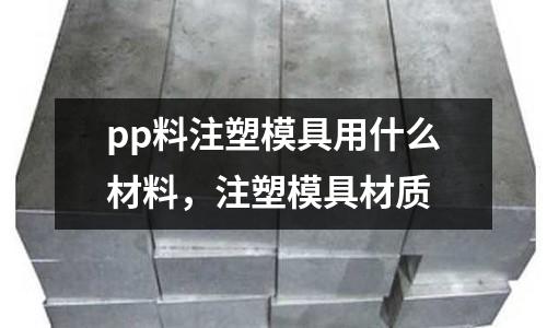 pp料注塑模具用什么材料，注塑模具材質