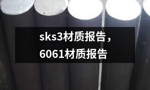 sks3材質報告,6061材質報告