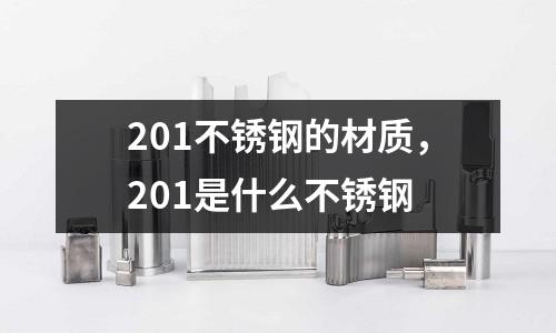 201不銹鋼的材質，201是什么不銹鋼