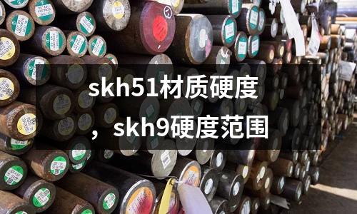 skh51材質(zhì)硬度,skh9硬度范圍