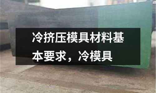冷擠壓模具材料基本要求，冷模具