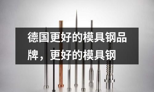 德國更好的模具鋼品牌，更好的模具鋼