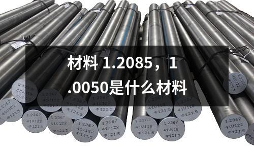 材料 1.2085，1.0050是什么材料