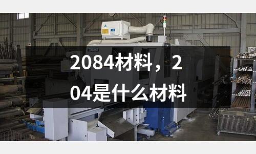 2084材料，204是什么材料