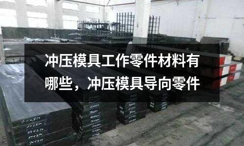 沖壓模具工作零件材料有哪些，沖壓模具導向零件