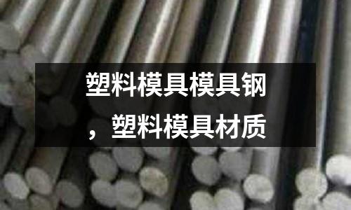 塑料模具模具鋼，塑料模具材質