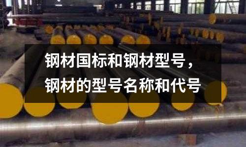 鋼材國標和鋼材型號，鋼材的型號名稱和代號