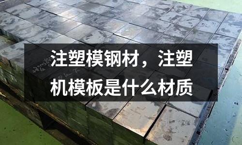 注塑模鋼材，注塑機模板是什么材質