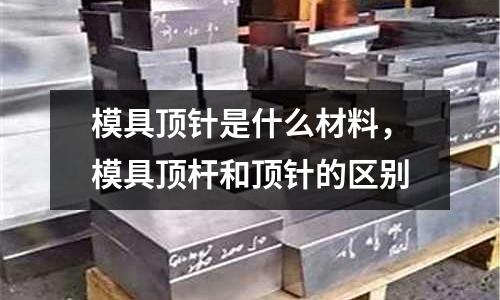 模具頂針是什么材料，模具頂桿和頂針的區別
