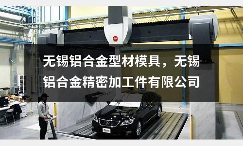 無錫鋁合金型材模具，無錫鋁合金精密加工件有限公司