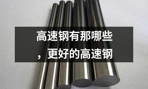 高速鋼有那哪些，更好的高速鋼