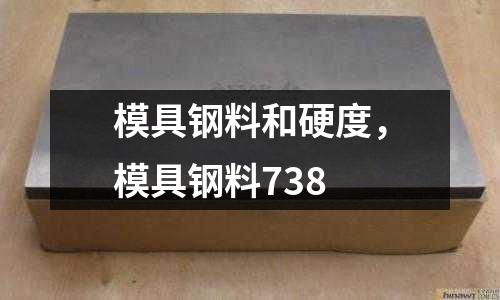 模具鋼料和硬度，模具鋼料738
